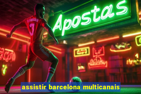 assistir barcelona multicanais